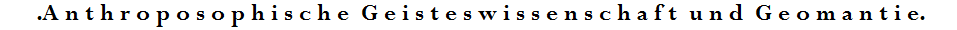 .A n t h r o p o s o p h i s c h e  G e i s t e s w i s s e n s c h a f t  u n d  G e o m a n t i e.